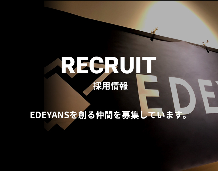RECRUIT 採用情報 Edeyansを創る仲間を募集しています。